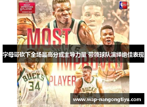 字母哥砍下全场最高分成主导力量 带领球队演绎绝佳表现