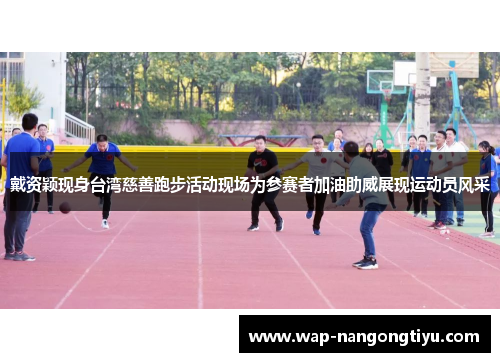 戴资颖现身台湾慈善跑步活动现场为参赛者加油助威展现运动员风采