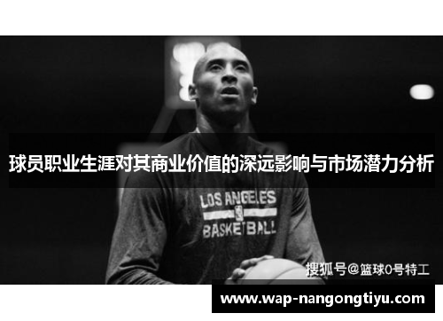 球员职业生涯对其商业价值的深远影响与市场潜力分析