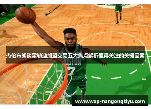 杰伦布朗谈霍勒迪加盟交易五大焦点解析值得关注的关键因素