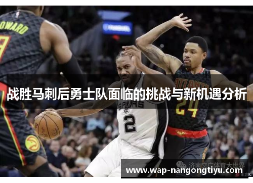 战胜马刺后勇士队面临的挑战与新机遇分析