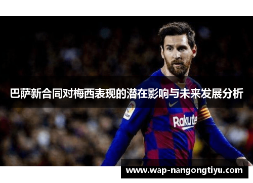 巴萨新合同对梅西表现的潜在影响与未来发展分析