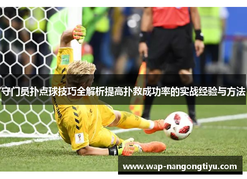守门员扑点球技巧全解析提高扑救成功率的实战经验与方法