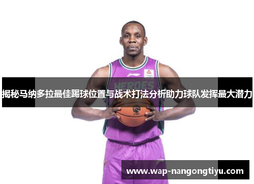 揭秘马纳多拉最佳踢球位置与战术打法分析助力球队发挥最大潜力