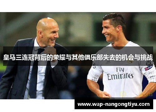 皇马三连冠背后的荣耀与其他俱乐部失去的机会与挑战