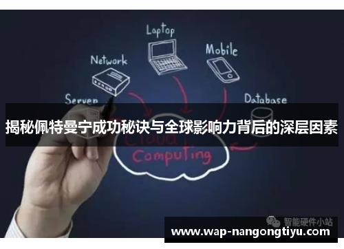 揭秘佩特曼宁成功秘诀与全球影响力背后的深层因素